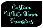 Custom White Toner Transfers